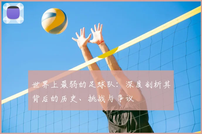 世界上最弱的足球队：深度剖析其背后的历史、挑战与争议