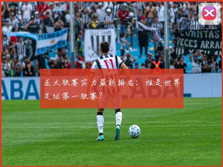五大联赛实力最新排名:谁是世界足坛第一联赛?