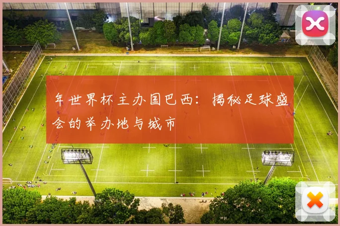 年世界杯主办国巴西:揭秘足球盛会的举办地与城市