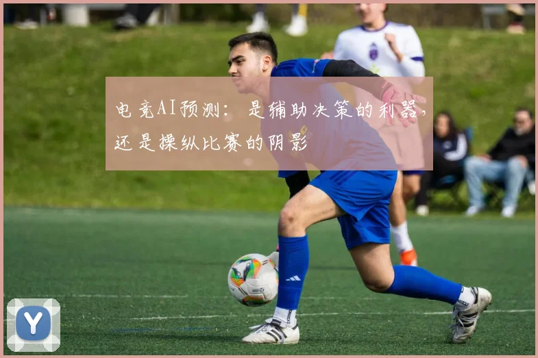 电竞AI预测:是辅助决策的利器,还是操纵比赛的阴影